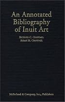 An Annotated Bibliography of Inuit Art: By Richard C. Crandall and Susan M. Crandall