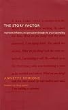 The Story Factor: Inspiration, Influence, and Persuasion Through the Art of Storytelling