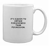 It's easier to obtain forgiveness than permission. Mug