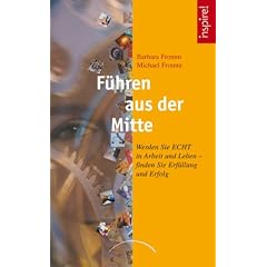 F�hren aus der Mitte: Werden Sie ECHT in Arbeit und Leben - finden Sie Erf�llung und Erfolg