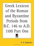 Greek Lexicon of the Roman and Byzantine Periods from B.C. 146 to A.D. 1100 Part One
