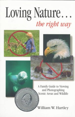 Loving Nature...: The Right Way : A Family Guide to Viewing and Photographing Scenic Areas and Wildlife