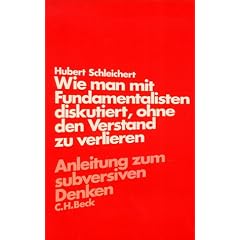 Wie man mit Fundamentalisten diskutiert, ohne den Verstand zu verlieren. Anleitung zum subversiven Denken