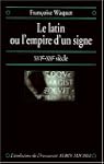 Le Latin ou l'empire d'un signe XVIe-...