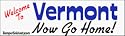 Welcome To Vermont now go home - bumper stickers (Medium 10x2.8 in.)