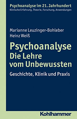 Psychoanalyse - Die Lehre vom Unbewussten: Geschichte, Klinik und Praxis (Psychoanalyse im 21. Jahrhundert) (German Edition)