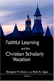 Faithful Learning and the Christian Scholarly Vocation