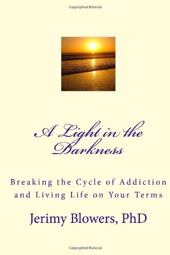 A Light in the Darkness: Breaking the Cycle of Addiction and Living Life on Your Terms