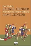 Räuber, Henker, arme Sünder. Verbrechen und Strafe im Mittelalter