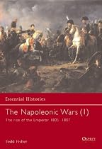 The Napoleonic Wars: Rise of the Emperor, 1805-1807 v. 1 (Essential Histories)