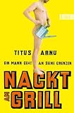 Nackt am Grill: Ein Mann geht an seine Grenzen - Titus Arnu