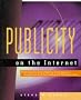 Publicity on the Internet: Creating Successful Publicity Campaigns on the Internet and the Commercial Online Service