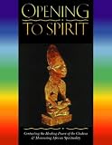 Opening to Spirit : Contacting the Healing Power of the Chakras and Honouring African Spirituality