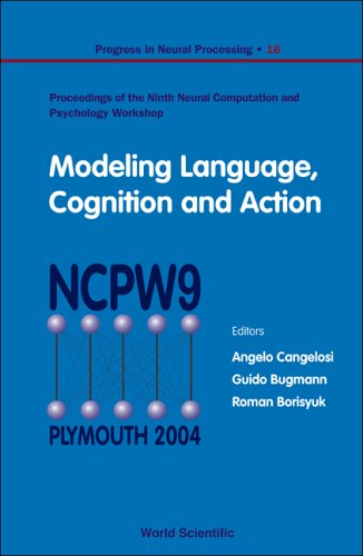 Modeling Language, Cognition And Action: Proceedings of the Ninth Neural Computation and Psychology Workshop, University of Plymouth, UK, 8-10 September 2004 (Progress in Neural Processing)
