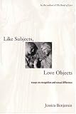 Like Subjects
 Love Objects
 Essays on Recognition and Sexual Difference,
J Benjamin