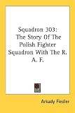 Squadron 303: The Story of the Polish Fighter Squadron with the R. A. F.