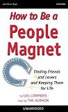 How to Be a People Magnet: Finding Friends and Lovers and Keeping Them for Life