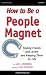 How to Be a People Magnet: Finding Friends and Lovers and Keeping Them for Life