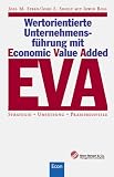 Wertorientierte Unternehmensführung mit E(conomic) V(alue) A(dded) ( EVA). Strategie, Umsetzung, Praxisbeispiele.