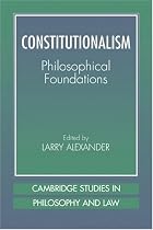Constitutionalism: Philosophical Foundations (Cambridge Studies in Philosophy & Law) (Cambridge Studies in Philosophy and Law)