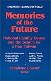Memories of the Future: National Identity Issues and the Search for a New Taiwan (Taiwan in the Modern World)