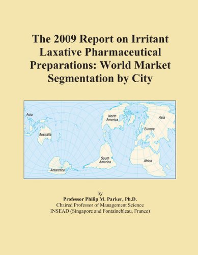 The 2009 Report on Irritant Laxative Pharmaceutical Preparations: World Market Segmentation by City