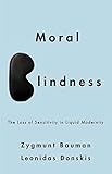Moral blindness : the loss of sensitivity in liquid modernity