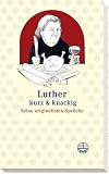 Luther kurz und knackig: Seine originellsten Spr�che - Martin Luther