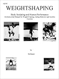 Weightshaping: Body Sculpting and Human Performance: An Instruction Manual for Weight Training, Eating Behavior and Aerobic Exercise