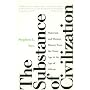 The Substance of Civilization: Materials and Human History from the Stone Age to the Age of Silicon