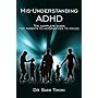 MIS-Understanding ADHD: The Complete Guide for Parents to Alternatives to Drugs