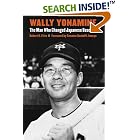 Wally Yonamine: The Man Who Changed Japane Baseball by Robert K. Fitts