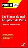 Profil d'une oeuvre : Les Fleurs du mal, Le Spleen de Paris, Charles Baudelaire : 20 po�mes expliqu�s