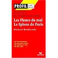Profil d'une oeuvre : Les Fleurs du mal, Le Spleen de Paris, Charles Baudelaire : 20 po�mes expliqu�s