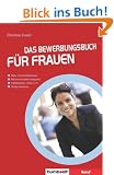 Das Bewerbungsbuch f�r Frauen: Baby- und Familienpause. M�nnervorurteilen begegnen. Selbstanalyse, Tests u.v.m. Richtig bewerben
