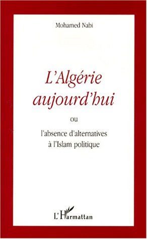 L_Alg�rie aujourd_hui ou l_absence d_alternatives a l_islam politique