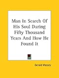 Man in Search of His Soul During Fifty Thousand Years and How He Found It