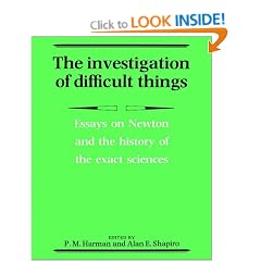 The Investigation of Difficult Things: Essays on Newton and the History of the Exact Sciences in Honour of D. T. Whiteside