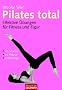 Pilates total: Effektive �bungen f�r Fitness und Figur - . im Studio - . zu Hause - . unterwegs