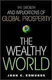 The wealthy world - [electronic resource]  : the growth and implications of global prosperity  : John C. Edmunds ; edited by Karen Maccaro.