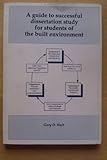 A guide to successful dissertation study for students of the built environment