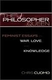 cover of The Philosopher Queen: Feminist Essays on War,  Love,  and Knowledge (Feminist Constructions)