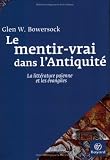 Le mentir-vrai dans l'Antiquit� : La litt�rature pa�enne et les �vangiles par Bowersock