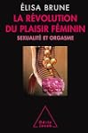 La r�volution du plaisir f�minin : Se...