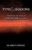 TYPES and SHADOWS: Prophetic Pictures to Wholeness in Christ