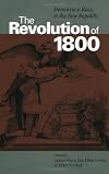 The Revolution of 1800: Democracy, Race, and the New Republic (Jeffersonian America)