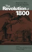 The Revolution of 1800: Democracy, Race, and the New Republic (Jeffersonian America)