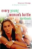 Every Young Womans Battle Workbook: How to Pursue Purity in a Sex-Saturated World (The Every Man Series)