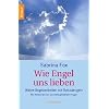 Wie Engel uns lieben: Wahre Begebenheiten mit Schutzengeln. Mit Antworten auf die meistgestellten Fragen