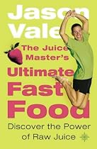 The Juice Master's Ultimate Fast Food: Discover the Power of Raw Juice